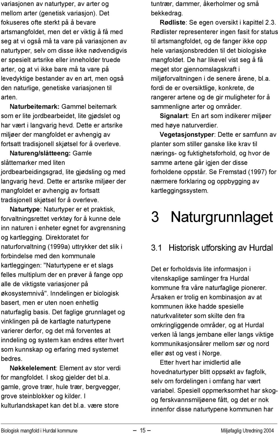 inneholder truede arter, og at vi ikke bare må ta vare på levedyktige bestander av en art, men også den naturlige, genetiske variasjonen til arten.