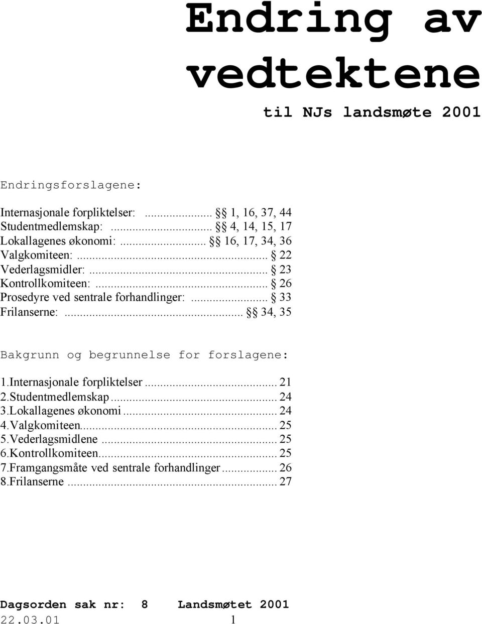 .. 26 Prosedyre ved sentrale forhandlinger:... 33 Frilanserne:... 34, 35 Bakgrunn og begrunnelse for forslagene: 1.Internasjonale forpliktelser... 21 2.