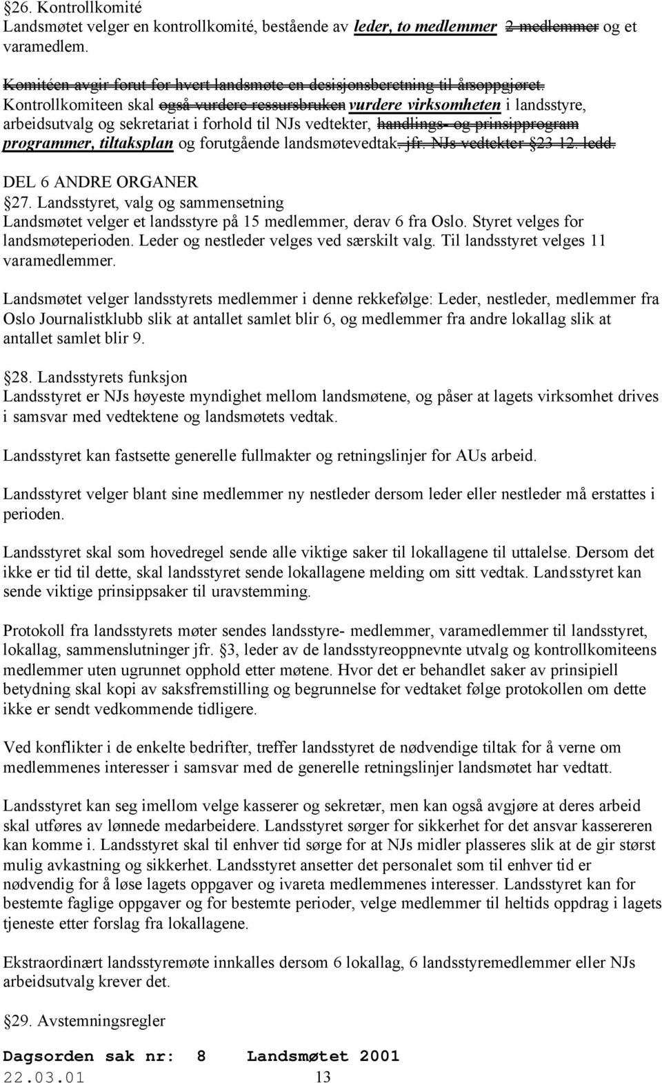 forutgående landsmøtevedtak. jfr. NJs vedtekter 23 12. ledd. DEL 6 ANDRE ORGANER 27. Landsstyret, valg og sammensetning Landsmøtet velger et landsstyre på 15 medlemmer, derav 6 fra Oslo.