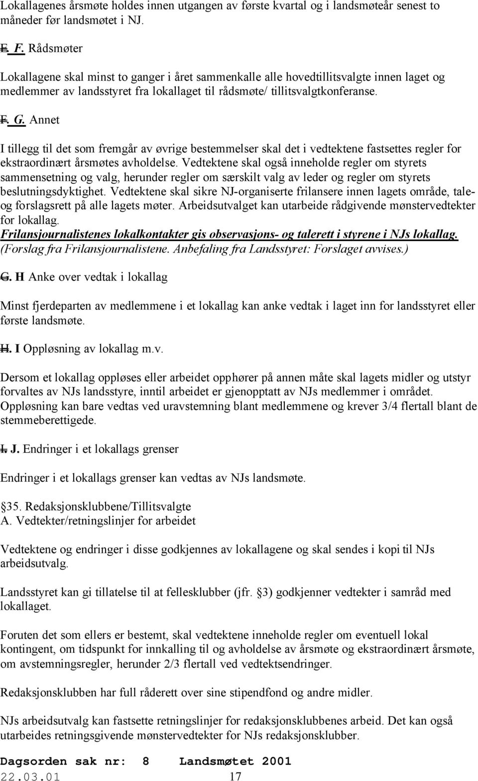 Annet I tillegg til det som fremgår av øvrige bestemmelser skal det i vedtektene fastsettes regler for ekstraordinært årsmøtes avholdelse.