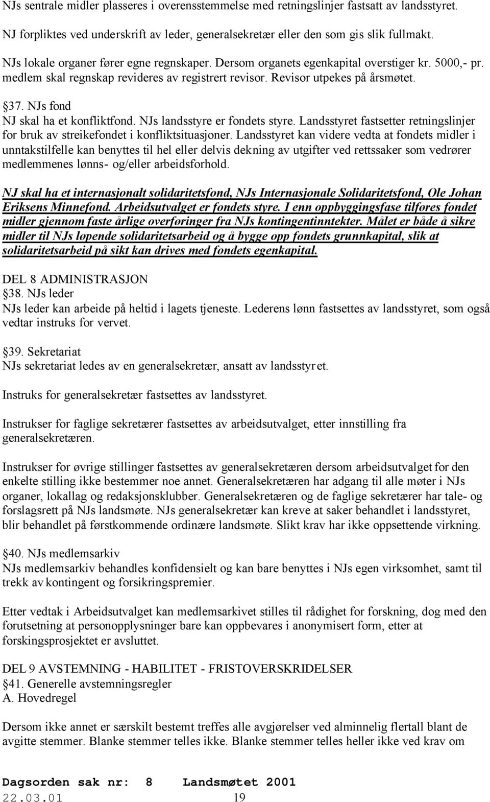 NJs fond NJ skal ha et konfliktfond. NJs landsstyre er fondets styre. Landsstyret fastsetter retningslinjer for bruk av streikefondet i konfliktsituasjoner.