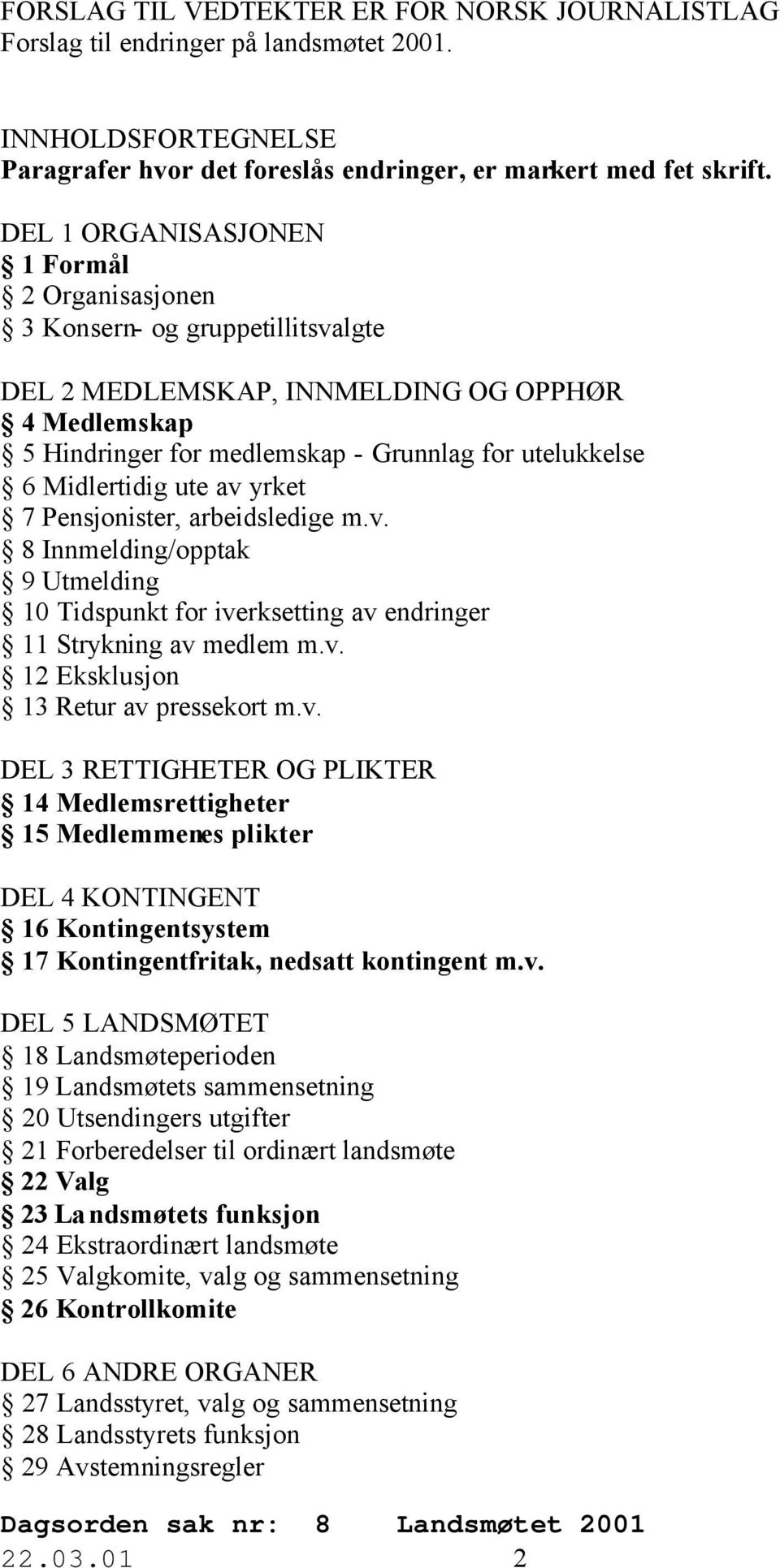 Midlertidig ute av yrket 7 Pensjonister, arbeidsledige m.v. 8 Innmelding/opptak 9 Utmelding 10 Tidspunkt for iverksetting av endringer 11 Strykning av medlem m.v. 12 Eksklusjon 13 Retur av pressekort m.