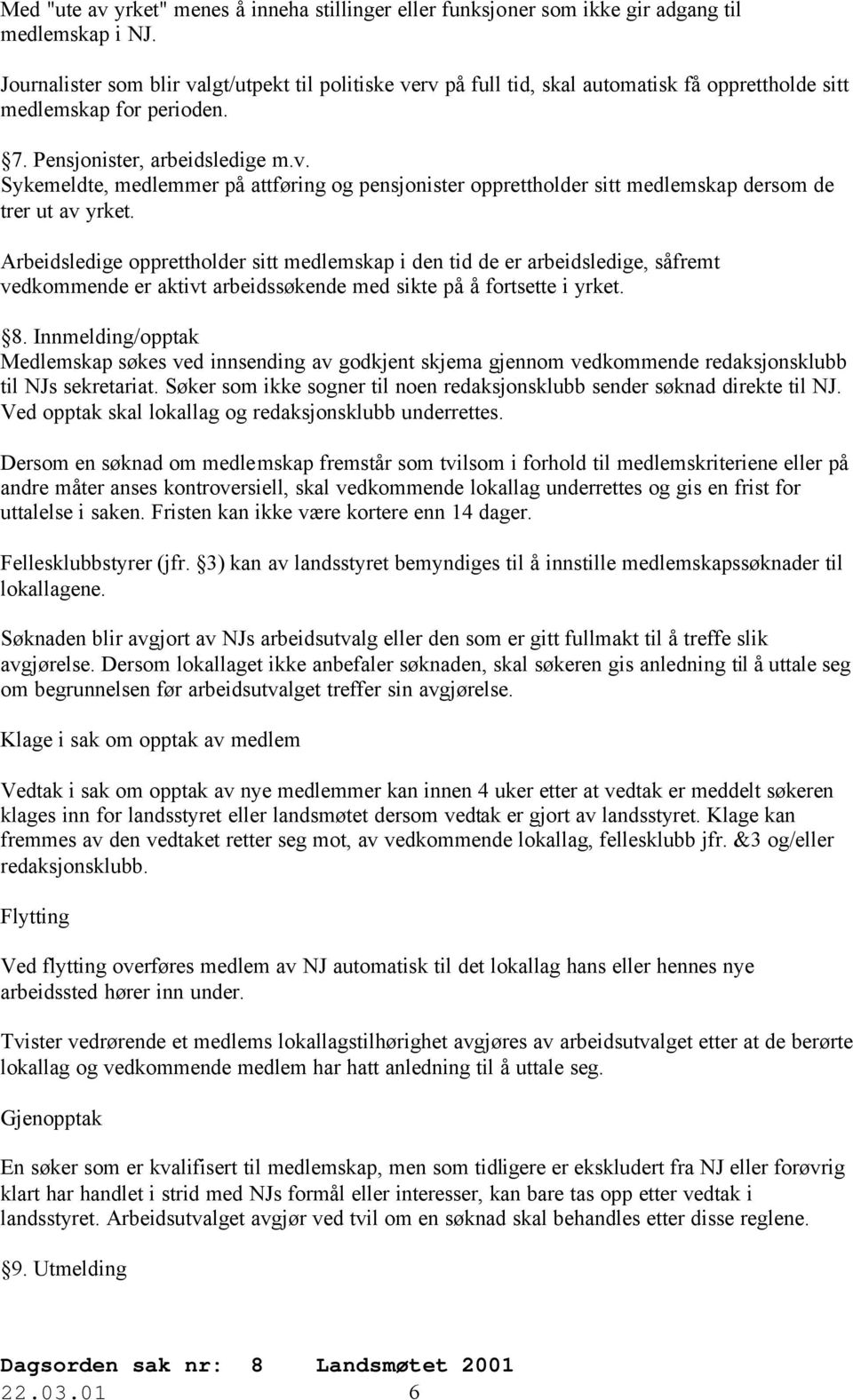 Arbeidsledige opprettholder sitt medlemskap i den tid de er arbeidsledige, såfremt vedkommende er aktivt arbeidssøkende med sikte på å fortsette i yrket. 8.