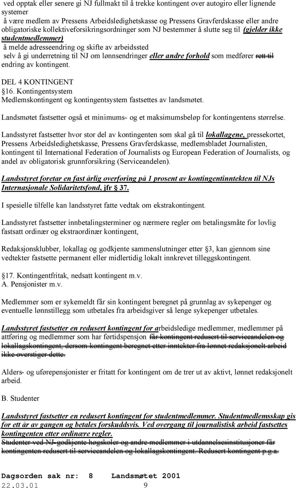 lønnsendringer eller andre forhold som medfører rett til endring av kontingent. DEL 4 KONTINGENT 16. Kontingentsystem Medlemskontingent og kontingentsystem fastsettes av landsmøtet.