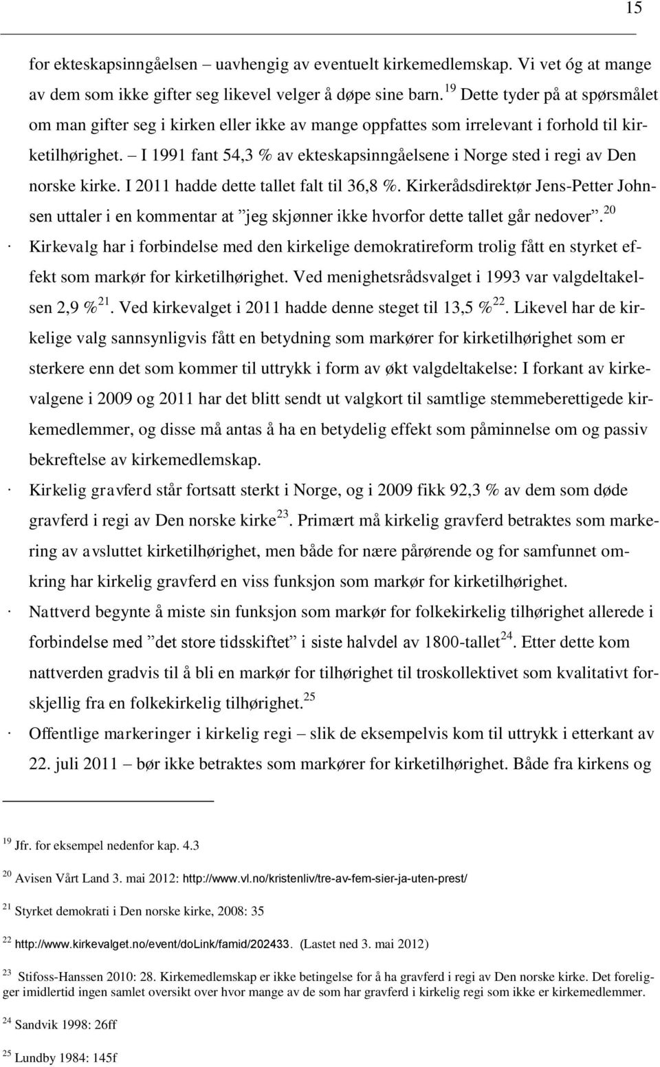 I 1991 fant 54,3 % av ekteskapsinngåelsene i Norge sted i regi av Den norske kirke. I 2011 hadde dette tallet falt til 36,8 %.