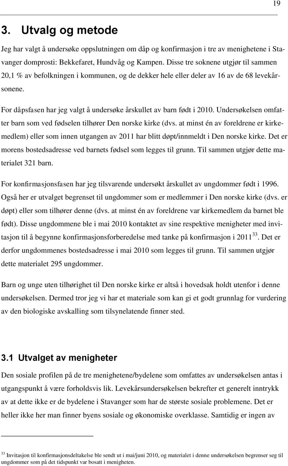 For dåpsfasen har jeg valgt å undersøke årskullet av barn født i 2010. Undersøkelsen omfatter barn som ved fødselen tilhører Den norske kirke (dvs.