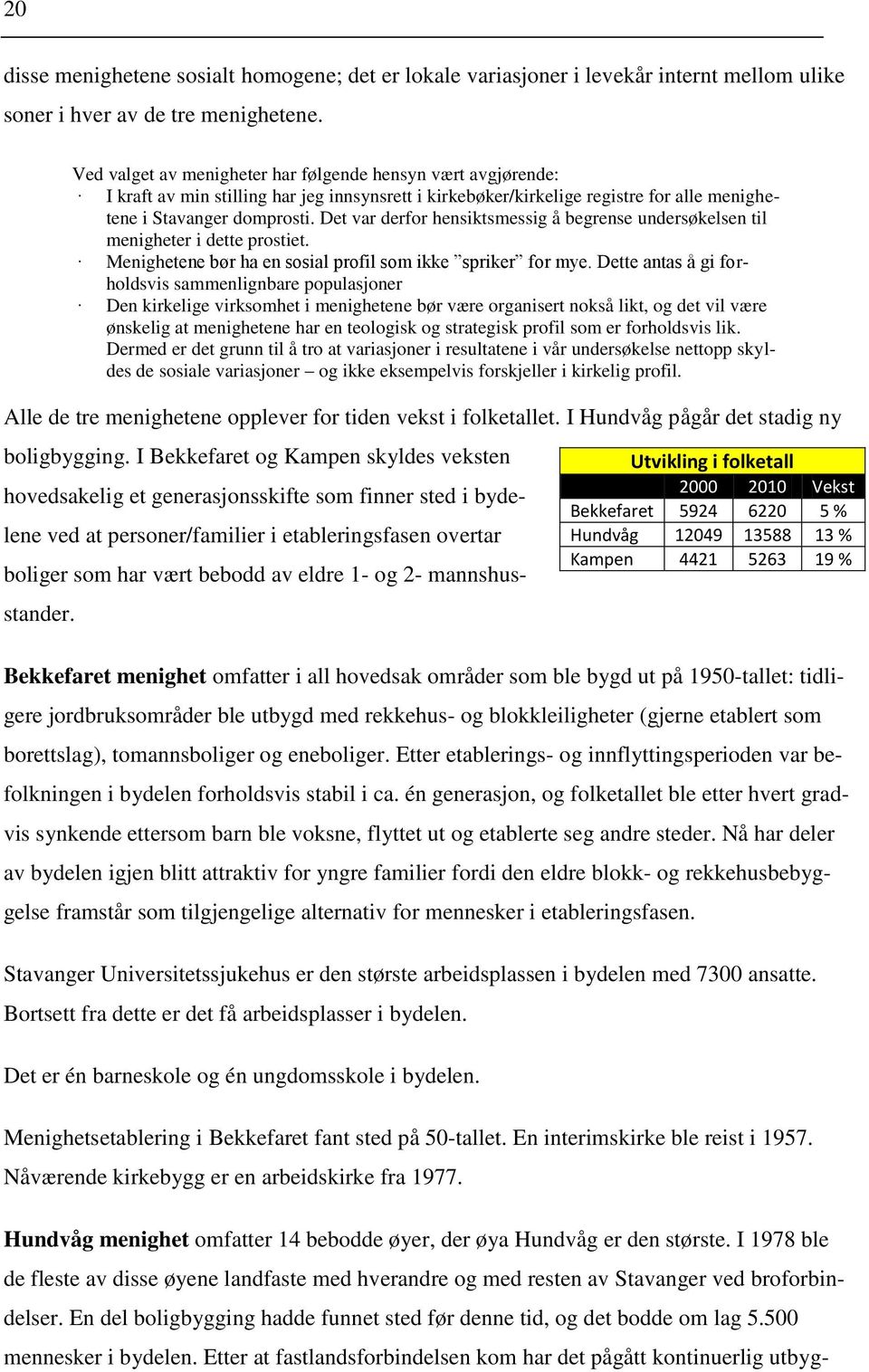 Det var derfor hensiktsmessig å begrense undersøkelsen til menigheter i dette prostiet. Menighetene bør ha en sosial profil som ikke spriker for mye.