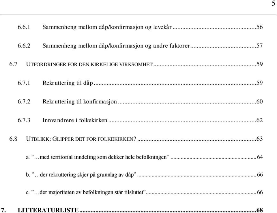 .. 62 6.8 UTBLIKK: GLIPPER DET FOR FOLKEKIRKEN?... 63 a. med territorial inndeling som dekker hele befolkningen... 64 b.