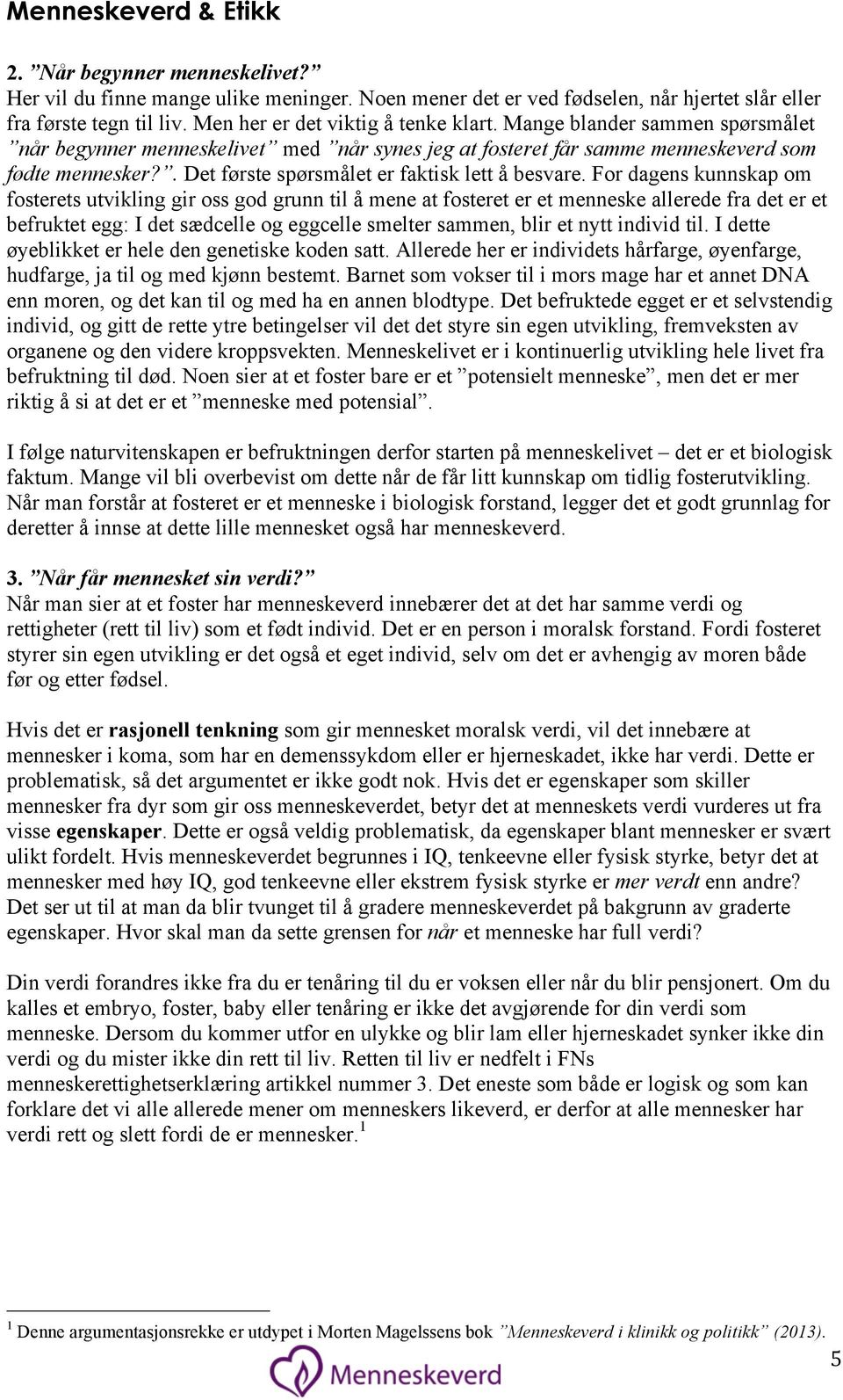 For dagens kunnskap om fosterets utvikling gir oss god grunn til å mene at fosteret er et menneske allerede fra det er et befruktet egg: I det sædcelle og eggcelle smelter sammen, blir et nytt