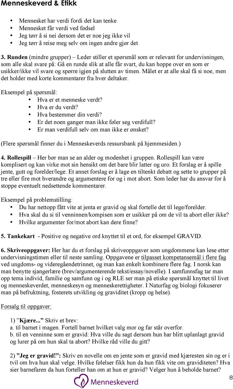 spørre igjen på slutten av timen. Målet er at alle skal få si noe, men det holder med korte kommentarer fra hver deltaker. Eksempel på spørsmål: Hva er et menneske verdt? Hva er du verdt?