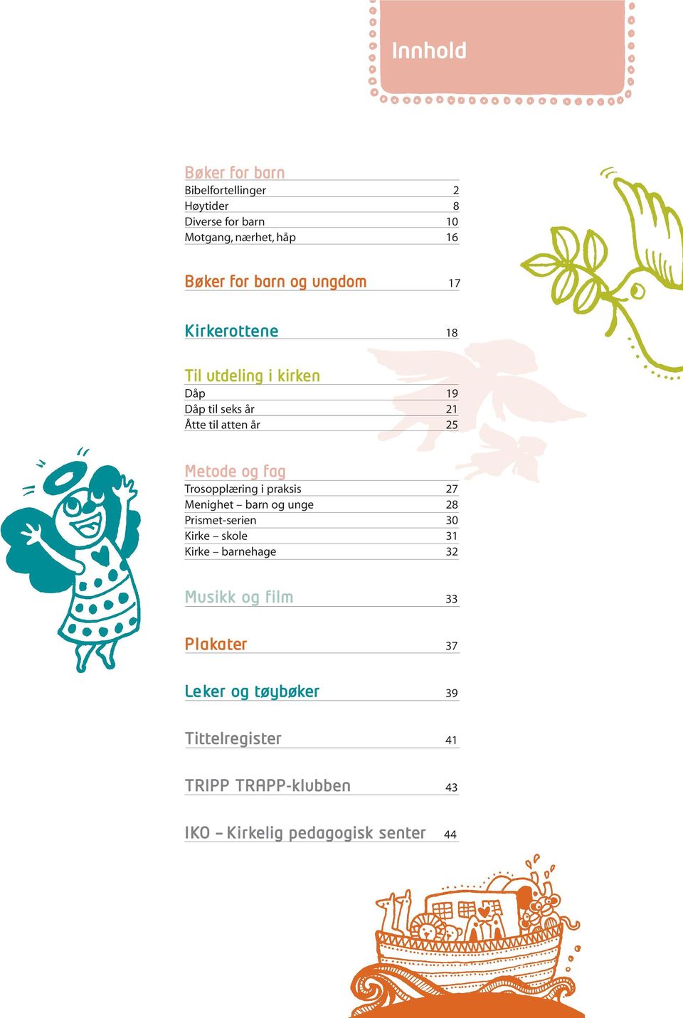 Trosopplæring i praksis 27 Menighet barn og unge 28 Prismet-serien 30 Kirke skole 31 Kirke barnehage 32 Musikk og