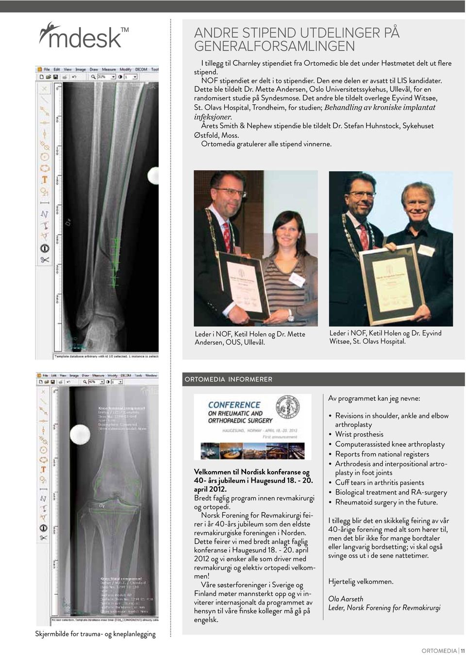 Det andre ble tildelt overlege Eyvind Witsøe, St. Olavs Hospital, Trondheim, for studien; Behandling av kroniske implantat infeksjoner. Årets Smith & Nephew stipendie ble tildelt Dr.