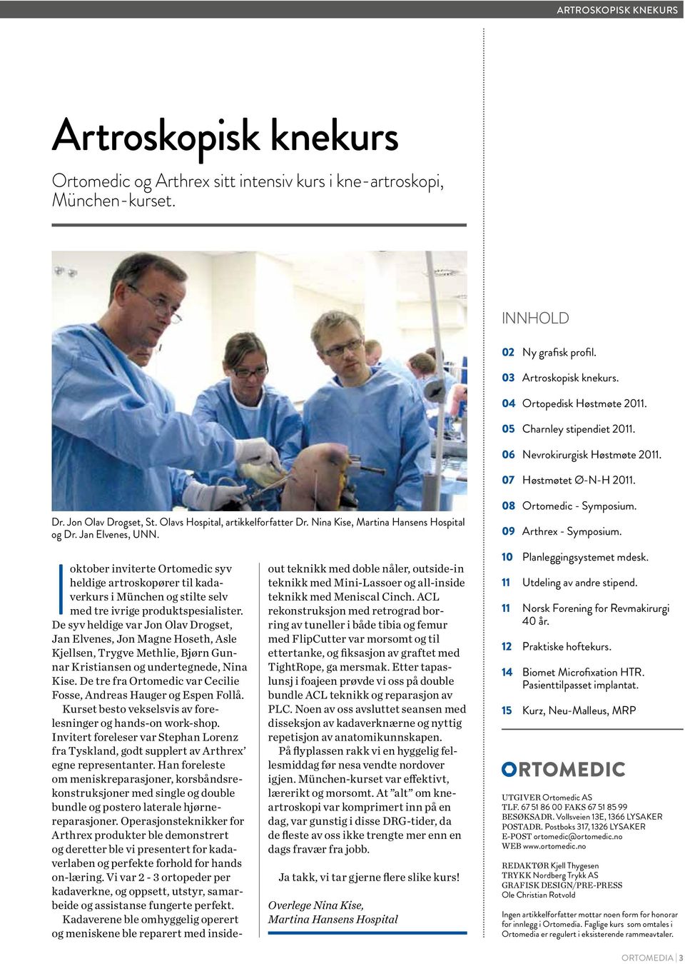Jan Elvenes, UNN. 08 Ortomedic - Symposium. 09 Arthrex - Symposium. I oktober inviterte Ortomedic syv heldige artroskopører til kadaverkurs i München og stilte selv med tre ivrige produktspesialister.