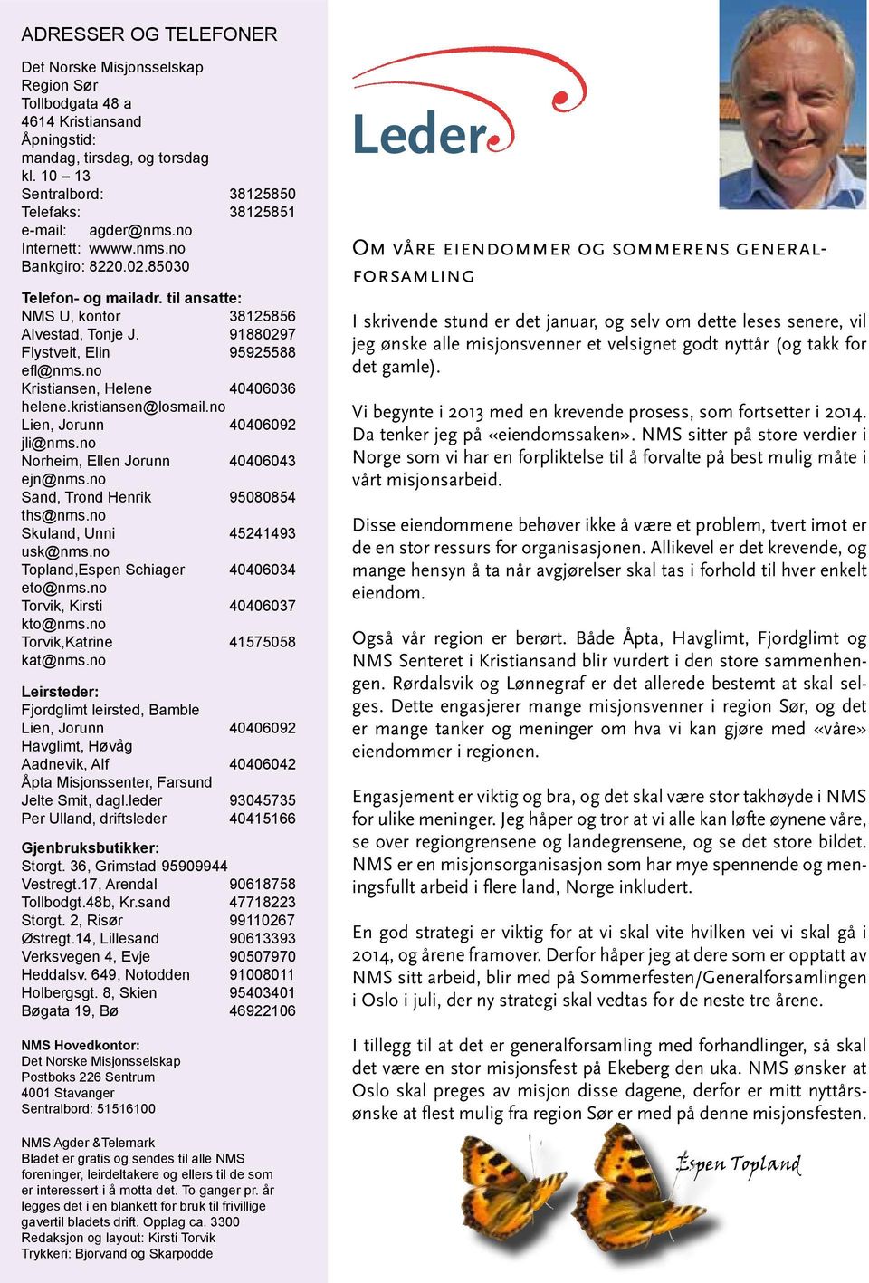 91880297 Flystveit, Elin 95925588 efl@nms.no Kristiansen, Helene 40406036 helene.kristiansen@losmail.no Lien, Jorunn 40406092 jli@nms.no Norheim, Ellen Jorunn 40406043 ejn@nms.