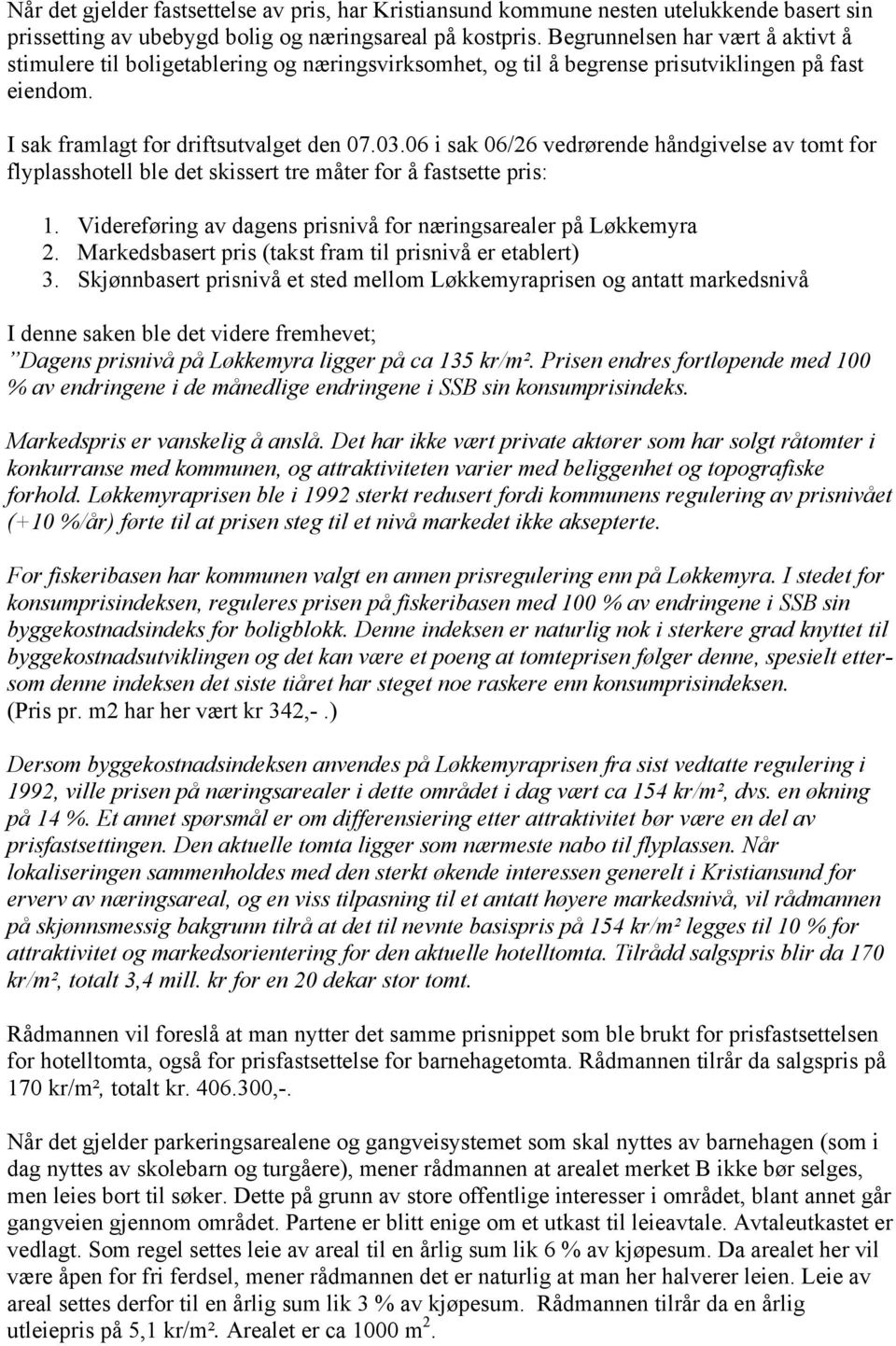 06 i sak 06/26 vedrørende håndgivelse av tomt for flyplasshotell ble det skissert tre måter for å fastsette pris: 1. Videreføring av dagens prisnivå for næringsarealer på Løkkemyra 2.