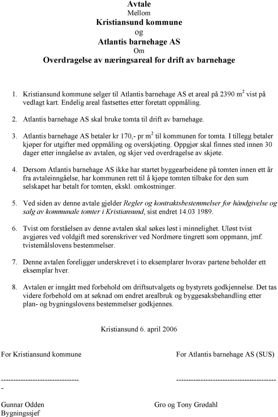 3. Atlantis barnehage AS betaler kr 170,- pr m 2 til kommunen for tomta. I tillegg betaler kjøper for utgifter med oppmåling og overskjøting.