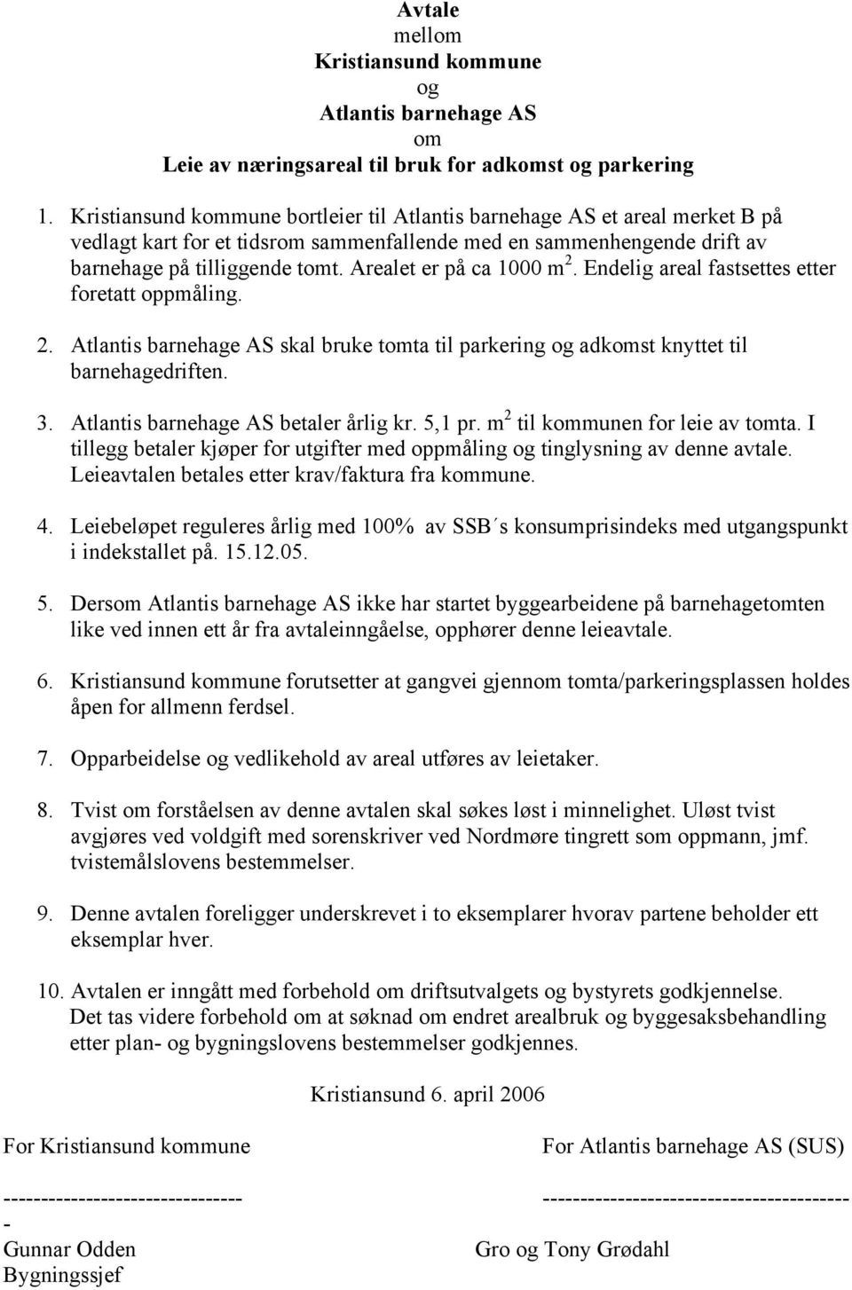 Arealet er på ca 1000 m 2. Endelig areal fastsettes etter foretatt oppmåling. 2. Atlantis barnehage AS skal bruke tomta til parkering og adkomst knyttet til barnehagedriften. 3.