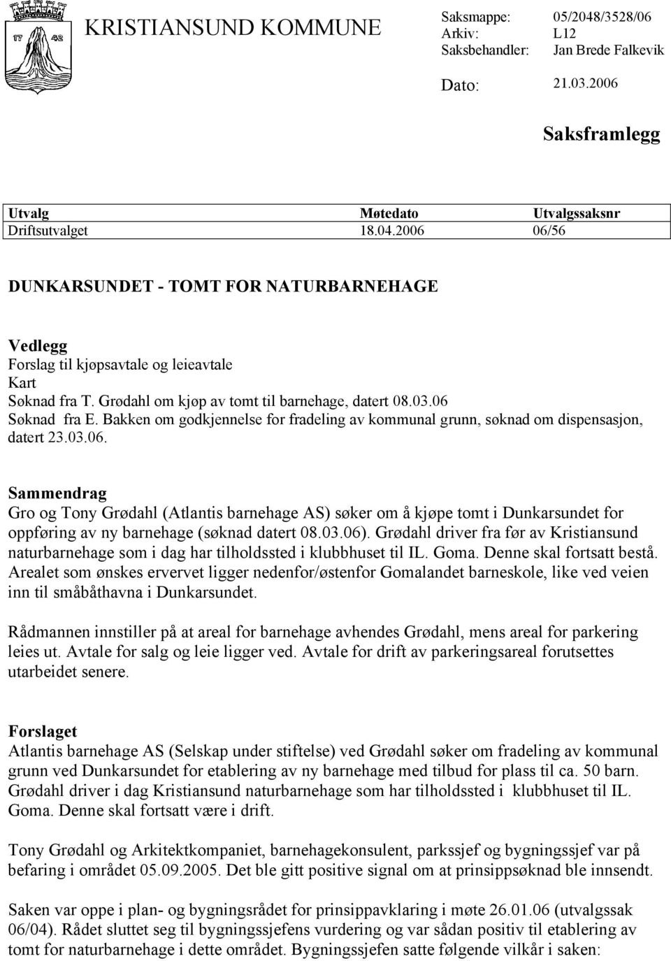 03.06). Grødahl driver fra før av Kristiansund naturbarnehage som i dag har tilholdssted i klubbhuset til IL. Goma. Denne skal fortsatt bestå.