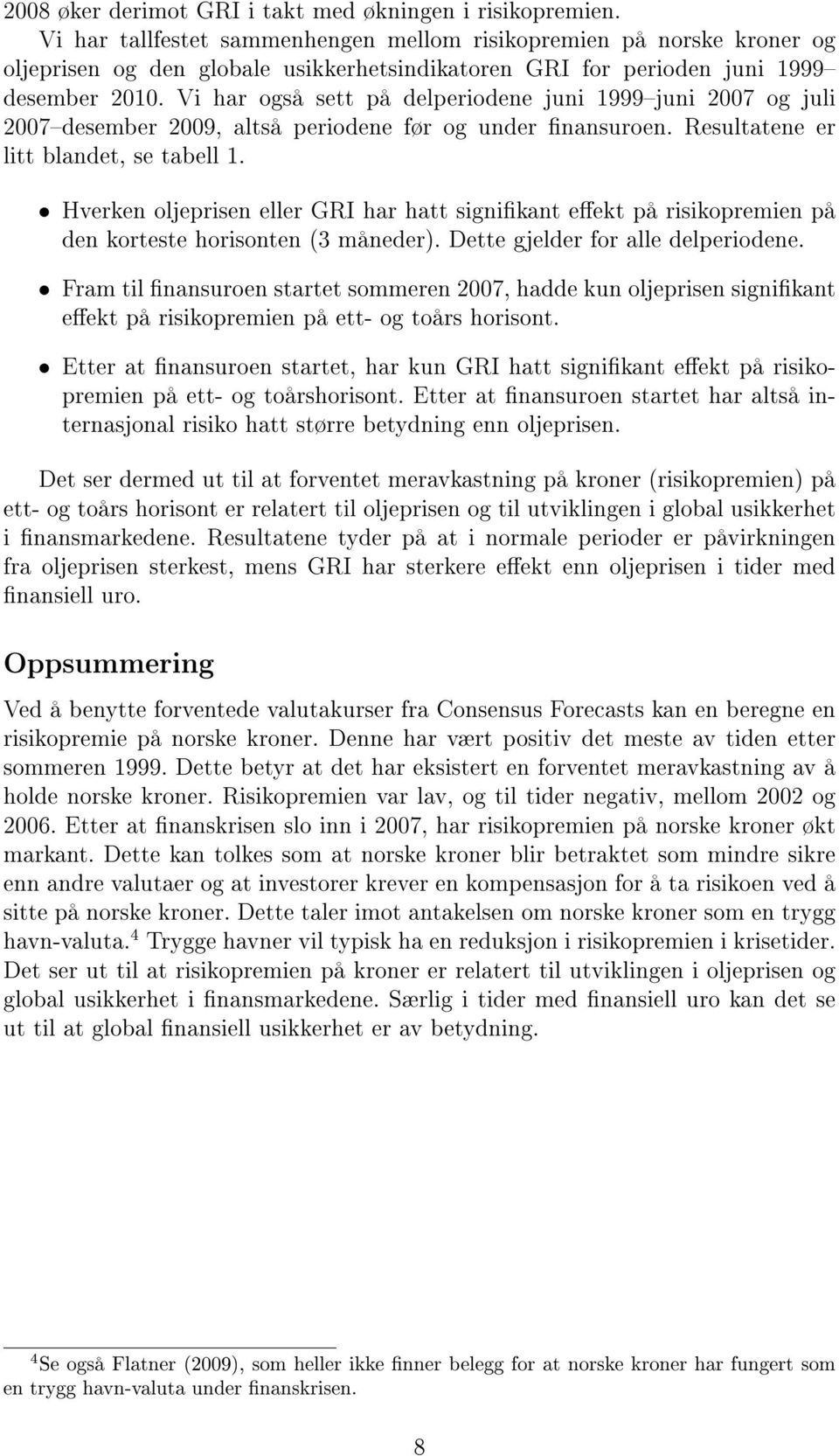 Vi har også sett på delperiodene juni 1999juni 2007 og juli 2007desember 2009, altså periodene før og under nansuroen. Resultatene er litt blandet, se tabell 1.