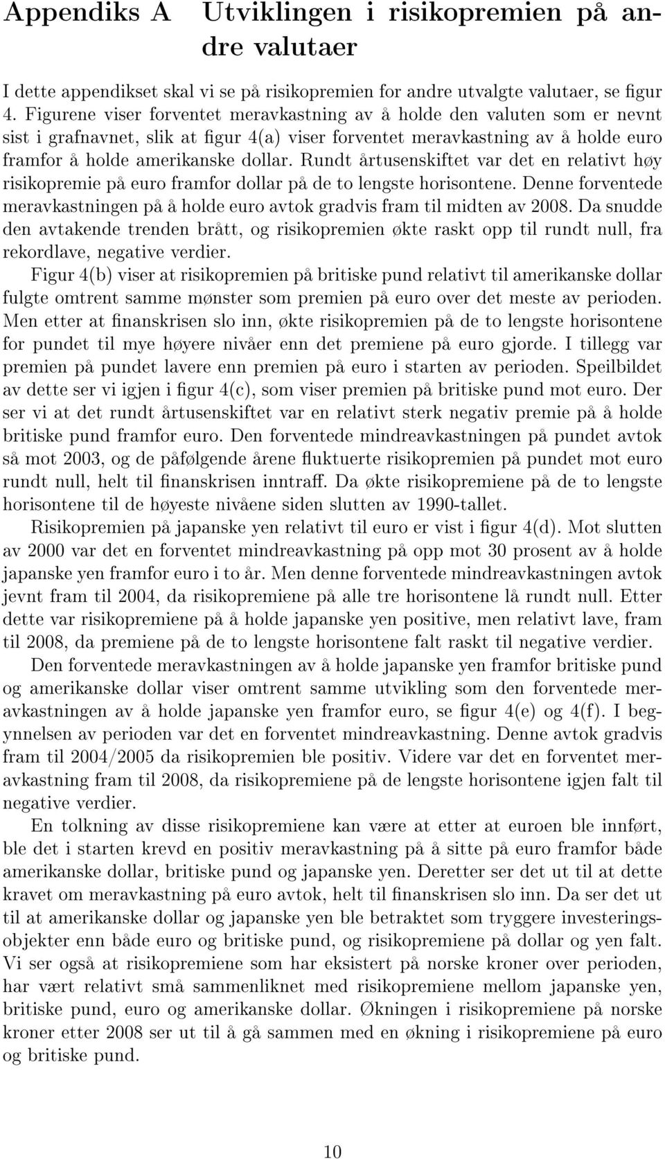 Rundt årtusenskiftet var det en relativt høy risikopremie på euro framfor dollar på de to lengste horisontene. Denne forventede meravkastningen på å holde euro avtok gradvis fram til midten av 2008.