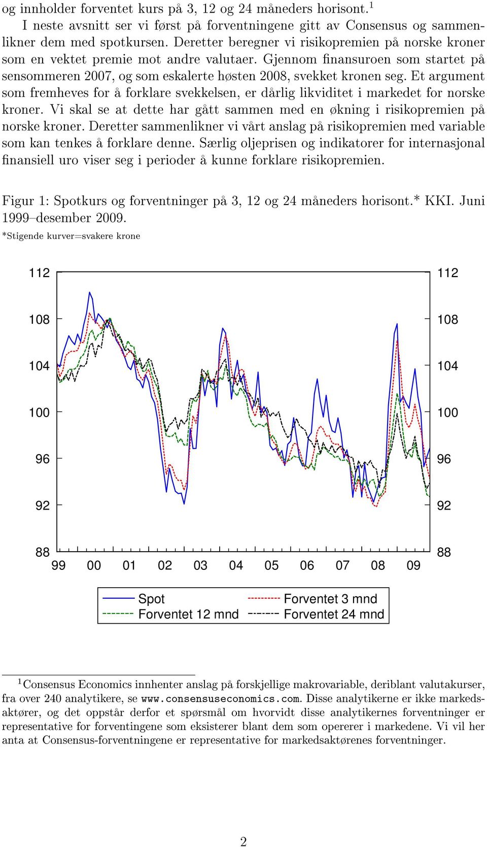 Et argument som fremheves for å forklare svekkelsen, er dårlig likviditet i markedet for norske kroner. Vi skal se at dette har gått sammen med en økning i risikopremien på norske kroner.