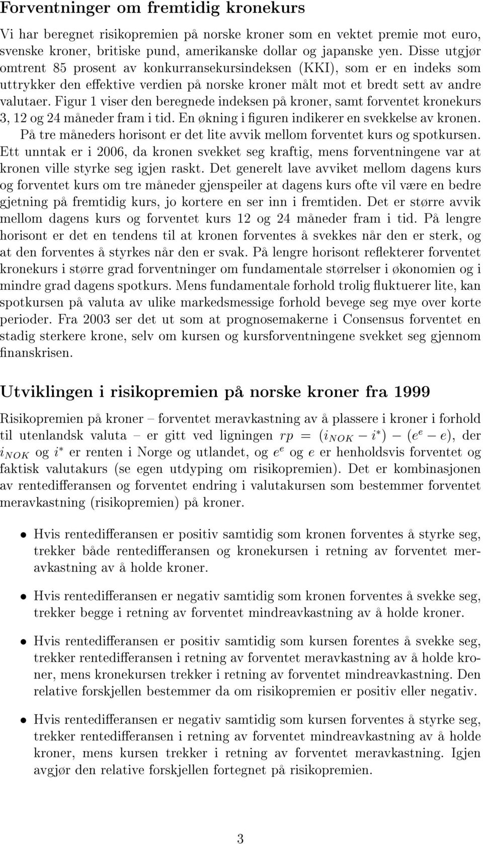 Figur 1 viser den beregnede indeksen på kroner, samt forventet kronekurs 3, 12 og 24 måneder fram i tid. En økning i guren indikerer en svekkelse av kronen.