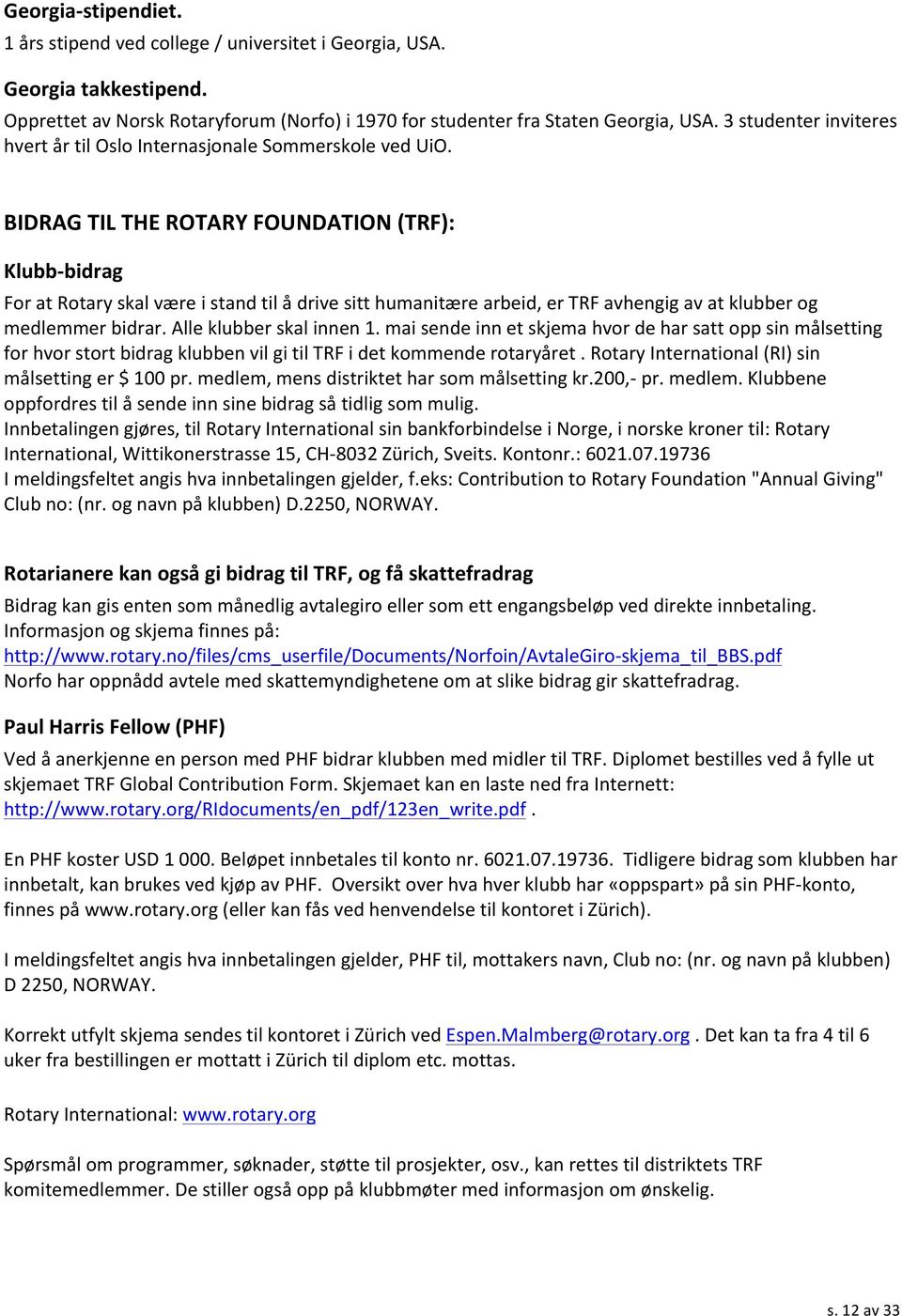 BIDRAG TIL THE ROTARY FOUNDATION (TRF): Klubb- bidrag For at Rotary skal være i stand til å drive sitt humanitære arbeid, er TRF avhengig av at klubber og medlemmer bidrar. Alle klubber skal innen 1.