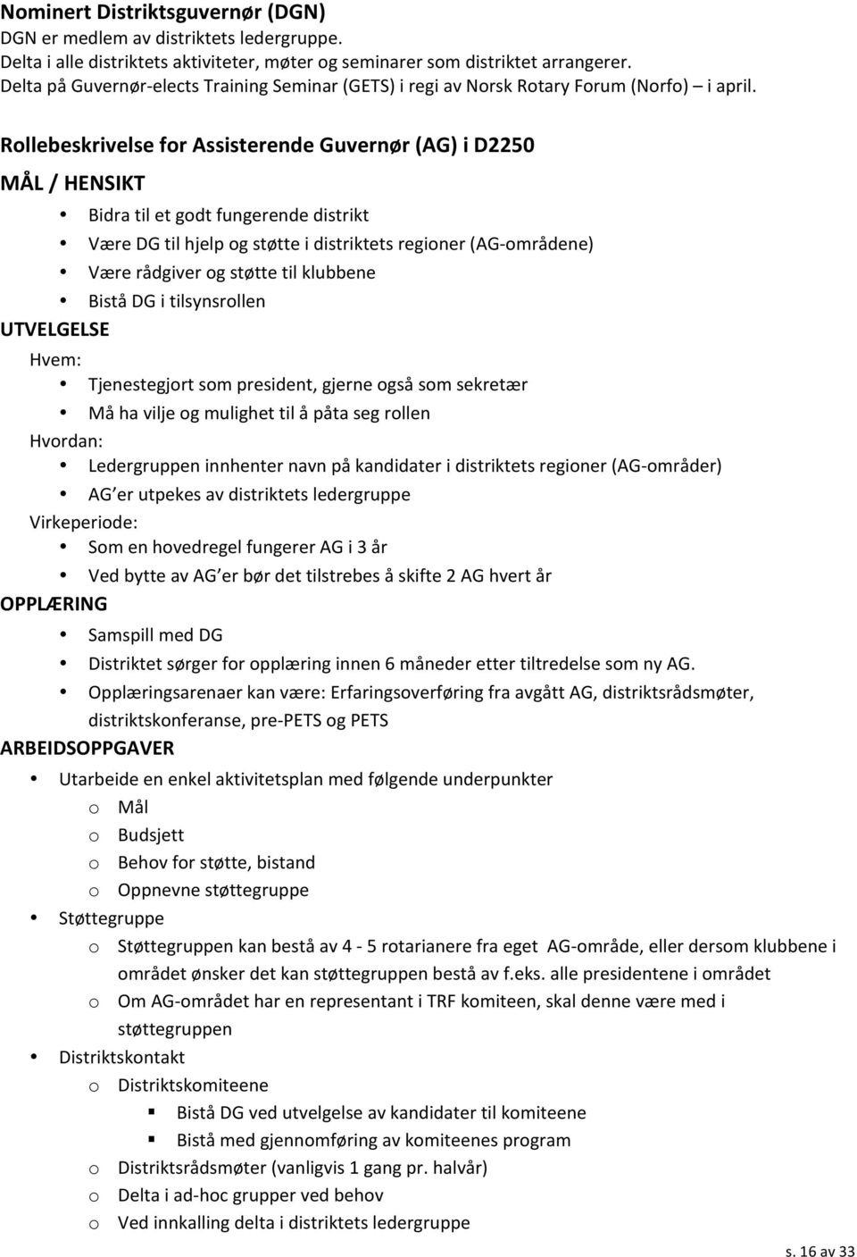 Rollebeskrivelse for Assisterende Guvernør (AG) i D2250 MÅL / HENSIKT Bidra til et godt fungerende distrikt Være DG til hjelp og støtte i distriktets regioner (AG- områdene) Være rådgiver og støtte