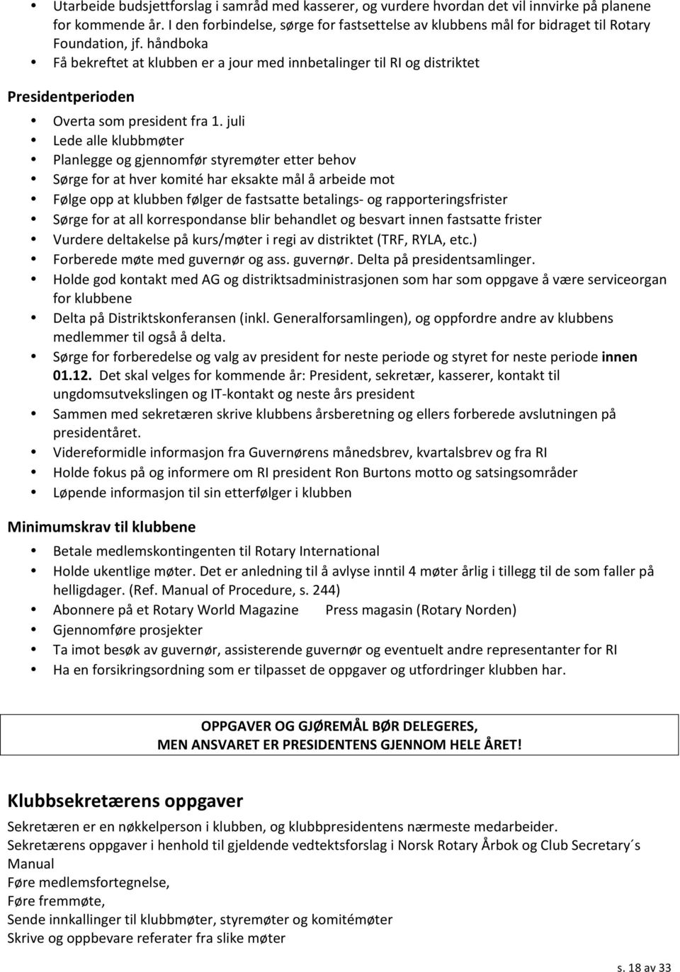 håndboka Få bekreftet at klubben er a jour med innbetalinger til RI og distriktet Presidentperioden Overta som president fra 1.