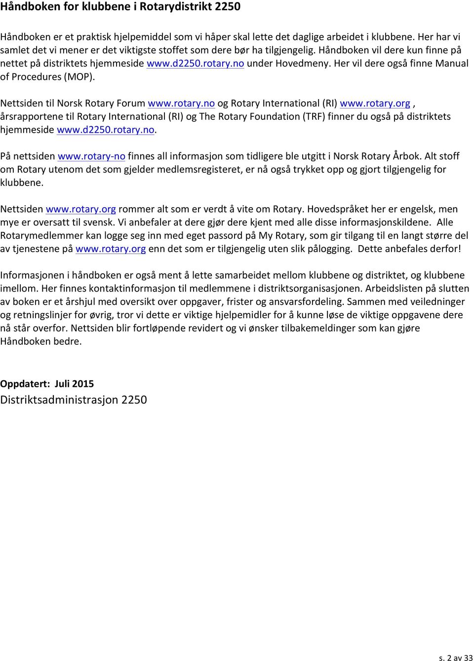 Her vil dere også finne Manual of Procedures (MOP). Nettsiden til Norsk Rotary Forum www.rotary.