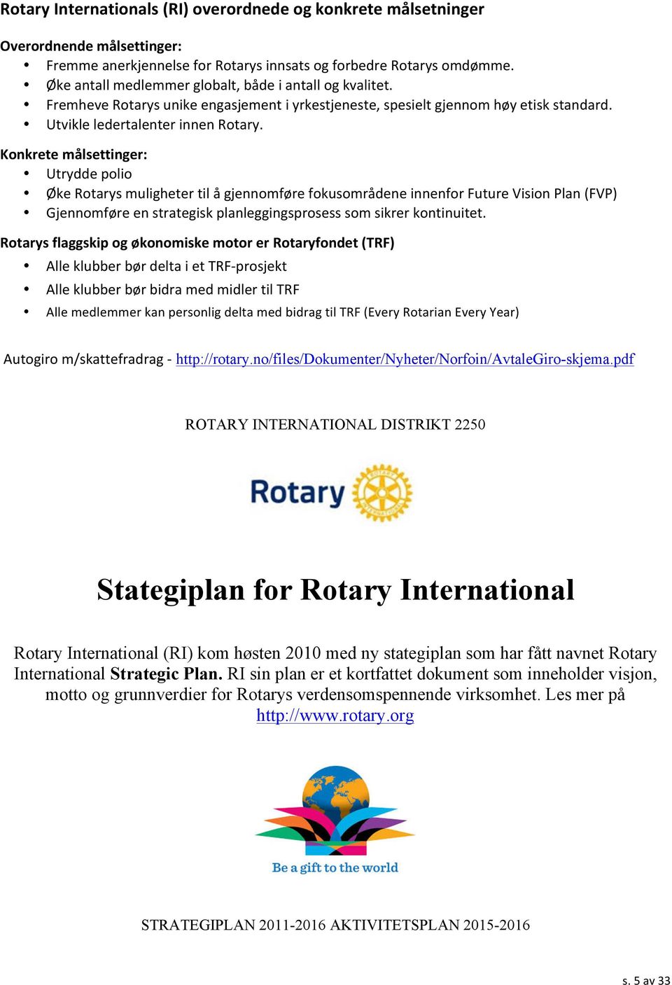 Konkrete målsettinger: Utrydde polio Øke Rotarys muligheter til å gjennomføre fokusområdene innenfor Future Vision Plan (FVP) Gjennomføre en strategisk planleggingsprosess som sikrer kontinuitet.