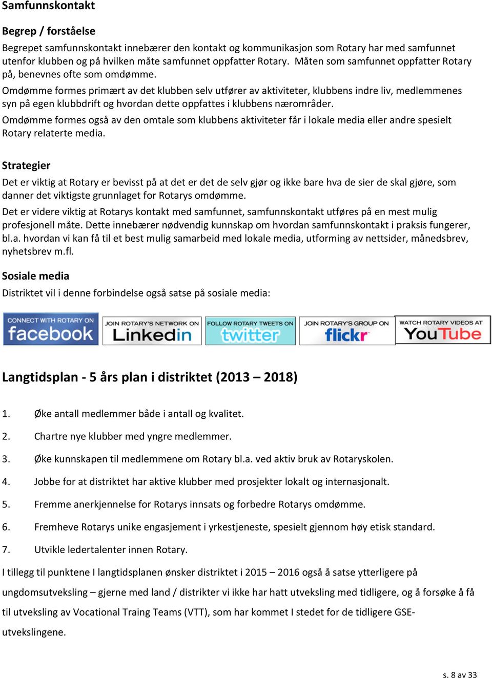 Omdømme formes primært av det klubben selv utfører av aktiviteter, klubbens indre liv, medlemmenes syn på egen klubbdrift og hvordan dette oppfattes i klubbens nærområder.