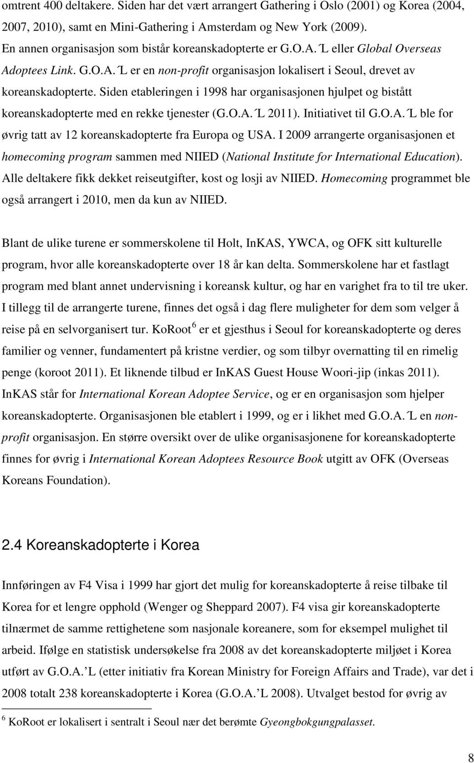 Siden etableringen i 1998 har organisasjonen hjulpet og bistått koreanskadopterte med en rekke tjenester (G.O.A. L 2011). Initiativet til G.O.A. L ble for øvrig tatt av 12 koreanskadopterte fra Europa og USA.