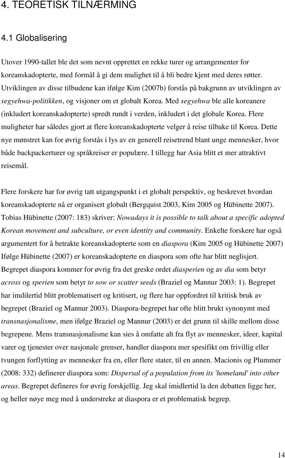 Utviklingen av disse tilbudene kan ifølge Kim (2007b) forstås på bakgrunn av utviklingen av segyehwa-politikken, og visjoner om et globalt Korea.