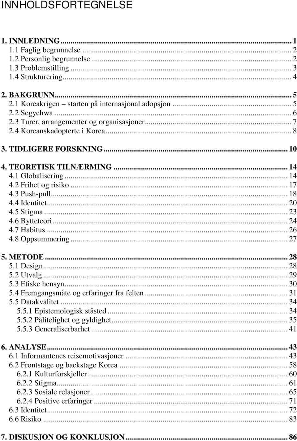 TEORETISK TILNÆRMING... 14 4.1 Globalisering... 14 4.2 Frihet og risiko... 17 4.3 Push-pull... 18 4.4 Identitet... 20 4.5 Stigma... 23 4.6 Bytteteori... 24 4.7 Habitus... 26 4.8 Oppsummering... 27 5.