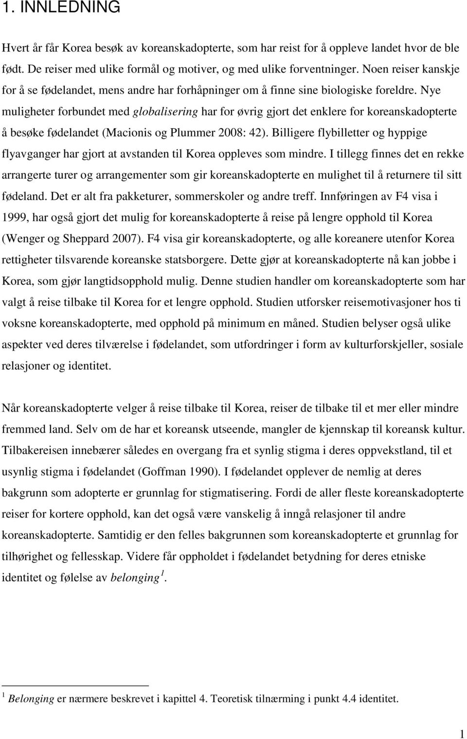 Nye muligheter forbundet med globalisering har for øvrig gjort det enklere for koreanskadopterte å besøke fødelandet (Macionis og Plummer 2008: 42).