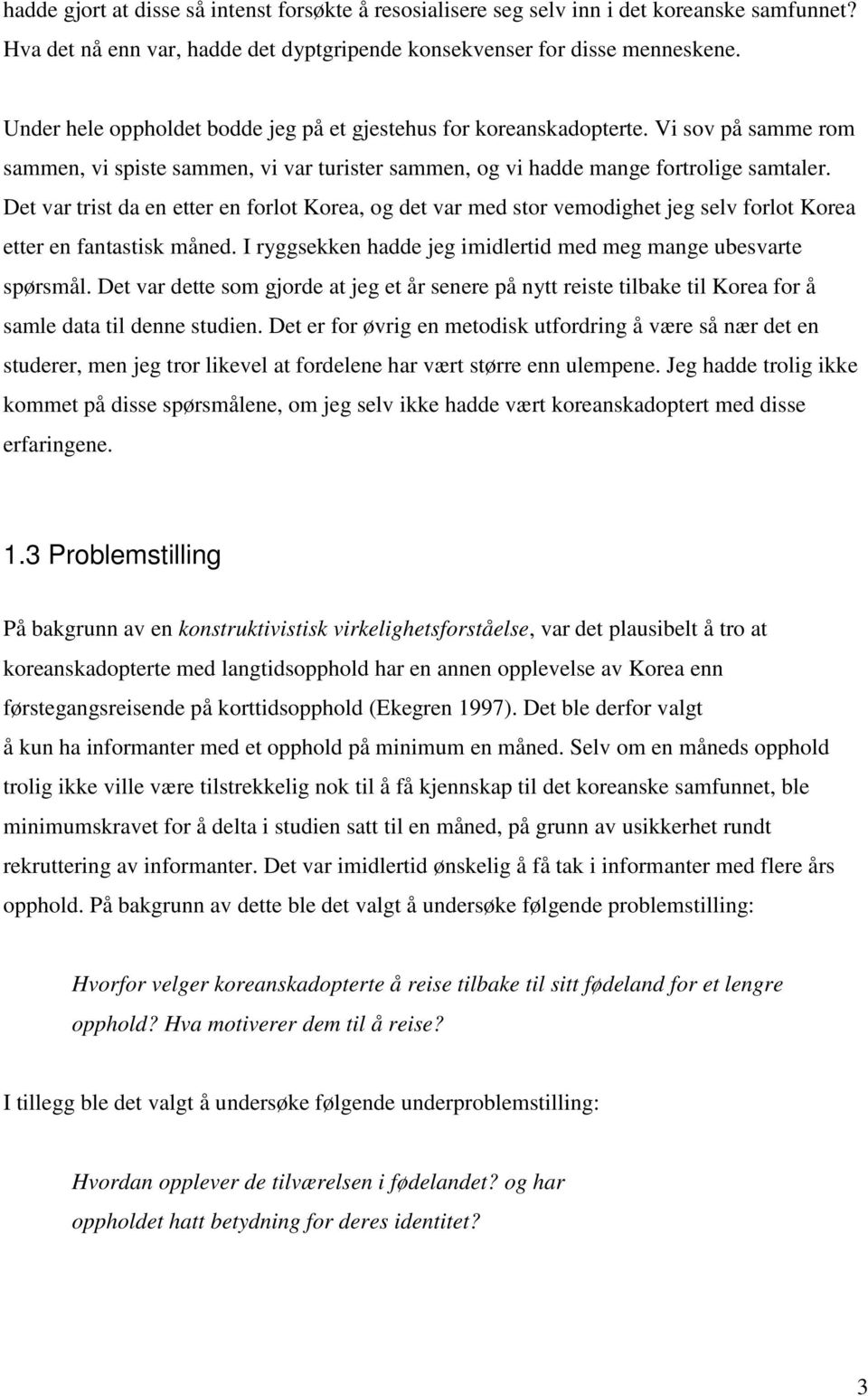 Det var trist da en etter en forlot Korea, og det var med stor vemodighet jeg selv forlot Korea etter en fantastisk måned. I ryggsekken hadde jeg imidlertid med meg mange ubesvarte spørsmål.