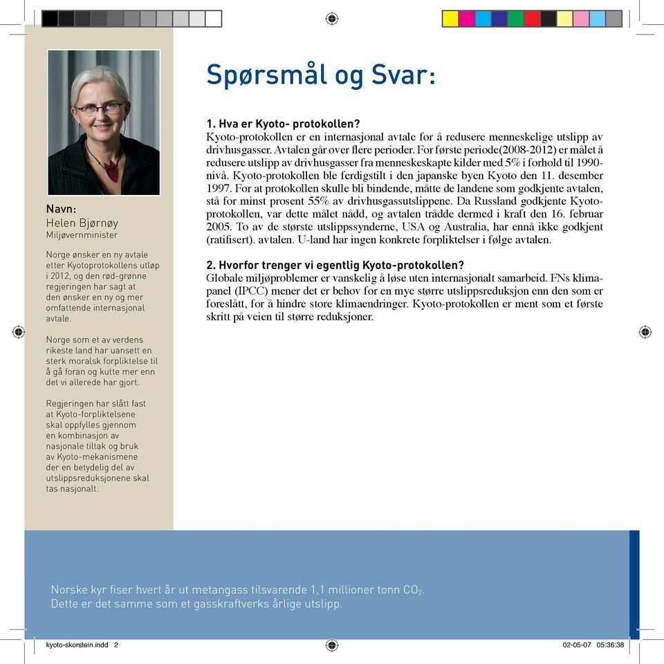 For første periode(2008-2012) er målet å redusere utslipp av drivhusgasser fra menneskeskapte kilder med 5% i forhold til 1990- nivå.