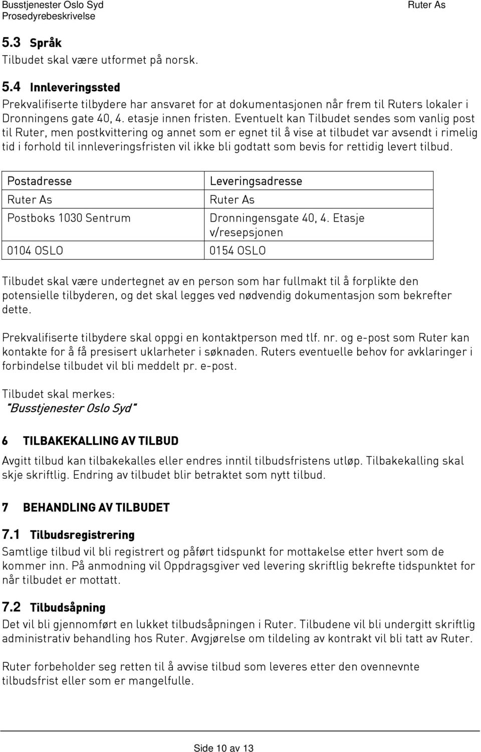 Eventuelt kan Tilbudet sendes som vanlig post til Ruter, men postkvittering og annet som er egnet til å vise at tilbudet var avsendt i rimelig tid i forhold til innleveringsfristen vil ikke bli