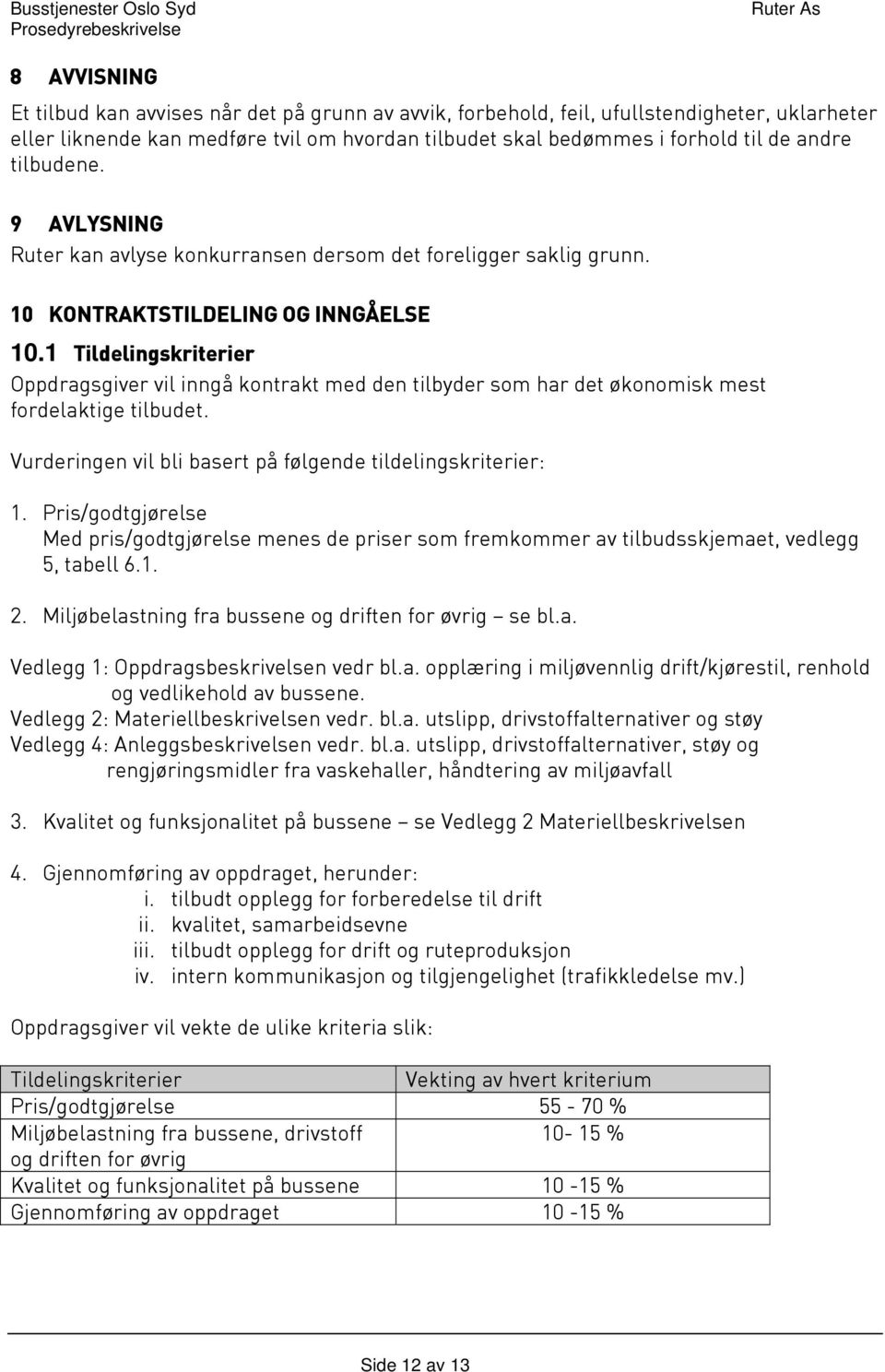 1 Tildelingskriterier Oppdragsgiver vil inngå kontrakt med den tilbyder som har det økonomisk mest fordelaktige tilbudet. Vurderingen vil bli basert på følgende tildelingskriterier: 1.