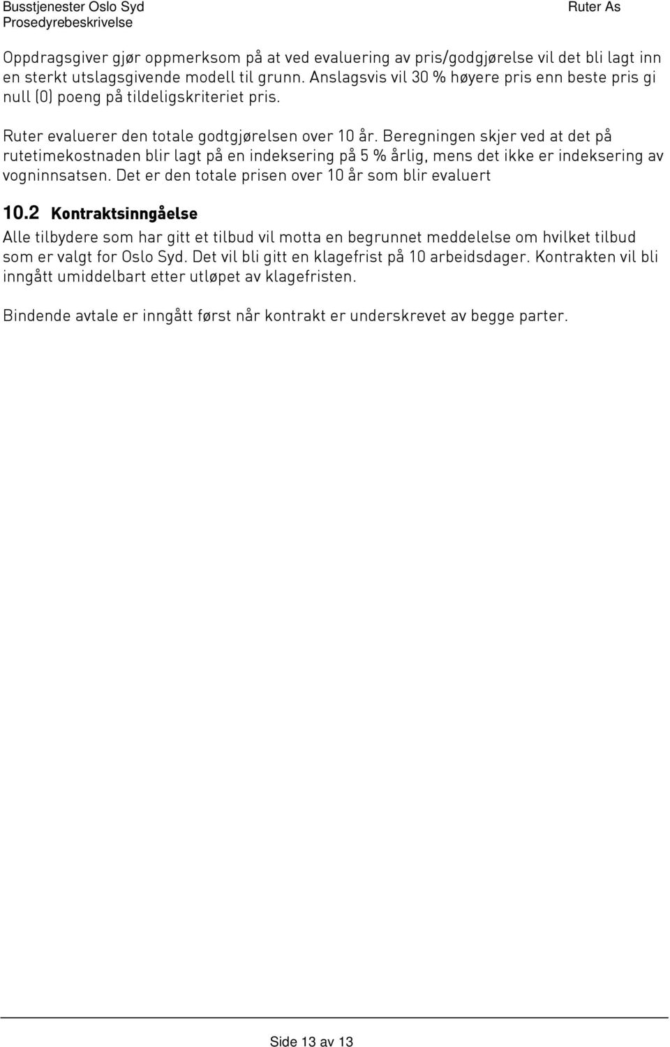 Beregningen skjer ved at det på rutetimekostnaden blir lagt på en indeksering på 5 % årlig, mens det ikke er indeksering av vogninnsatsen. Det er den totale prisen over 10 år som blir evaluert 10.