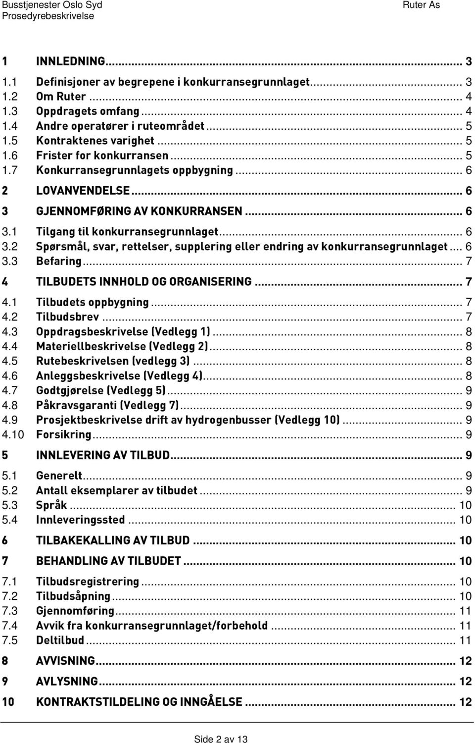 .. 6 3.3 Befaring... 7 4 TILBUDETS INNHOLD OG ORGANISERING... 7 4.1 Tilbudets oppbygning... 7 4.2 Tilbudsbrev... 7 4.3 Oppdragsbeskrivelse (Vedlegg 1)... 8 4.4 Materiellbeskrivelse (Vedlegg 2)... 8 4.5 Rutebeskrivelsen (vedlegg 3).