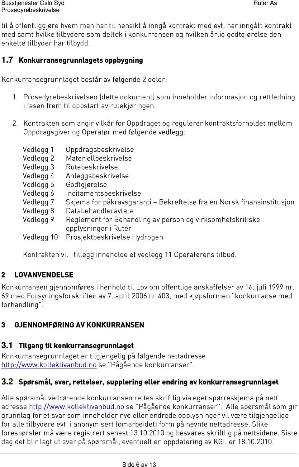 7 Konkurransegrunnlagets oppbygning Konkurransegrunnlaget består av følgende 2 