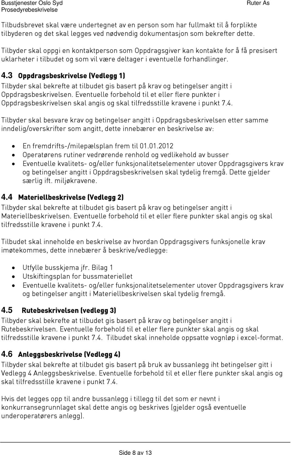 3 Oppdragsbeskrivelse (Vedlegg 1) Tilbyder skal bekrefte at tilbudet gis basert på krav og betingelser angitt i Oppdragsbeskrivelsen.