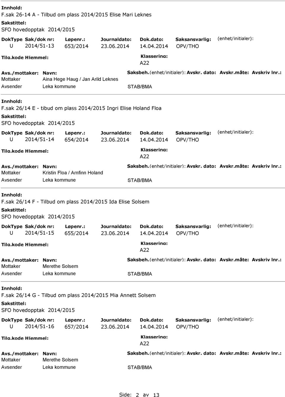 måte: Avskriv lnr.: Mottaker Kristin Floa / Arnfinn Holand F.sak 26/14 F - Tilbud om plass 2014/2015 da Elise Solsem 2014/51-15 655/2014 Avs./mottaker: Navn: Saksbeh. Avskr. dato: Avskr.