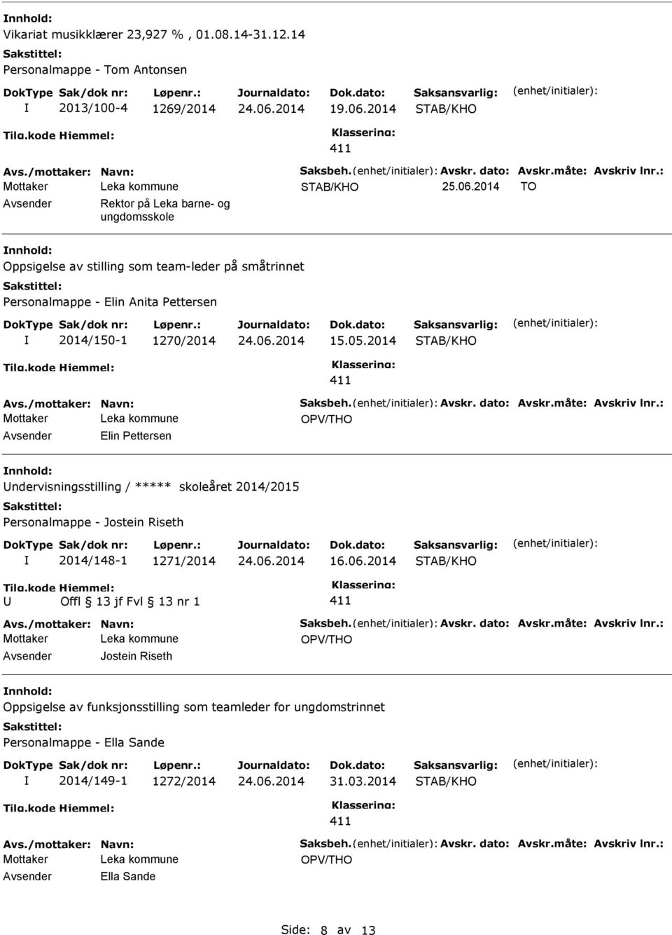 /mottaker: Navn: Saksbeh. Avskr. dato: Avskr.måte: Avskriv lnr.: Mottaker Elin Pettersen ndervisningsstilling / ***** skoleåret 2014/2015 Personalmappe - Jostein Riseth 2014/148-1 1271/2014 16.06.