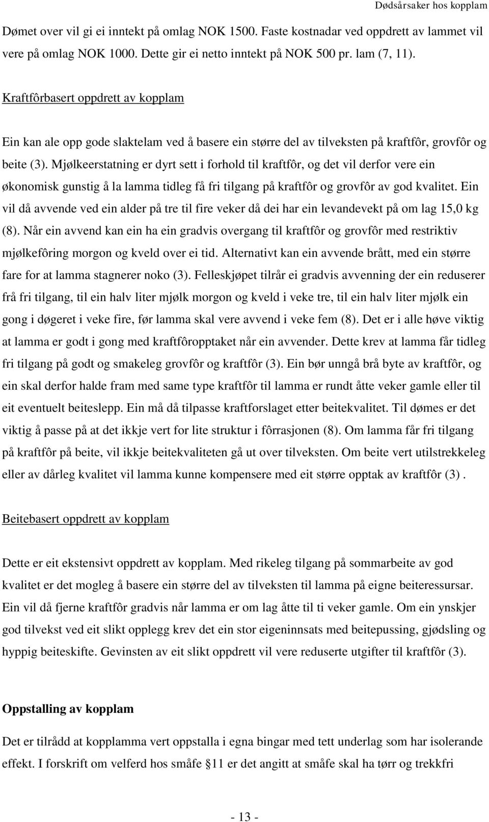 Mjølkeerstatning er dyrt sett i forhold til kraftfôr, og det vil derfor vere ein økonomisk gunstig å la lamma tidleg få fri tilgang på kraftfôr og grovfôr av god kvalitet.