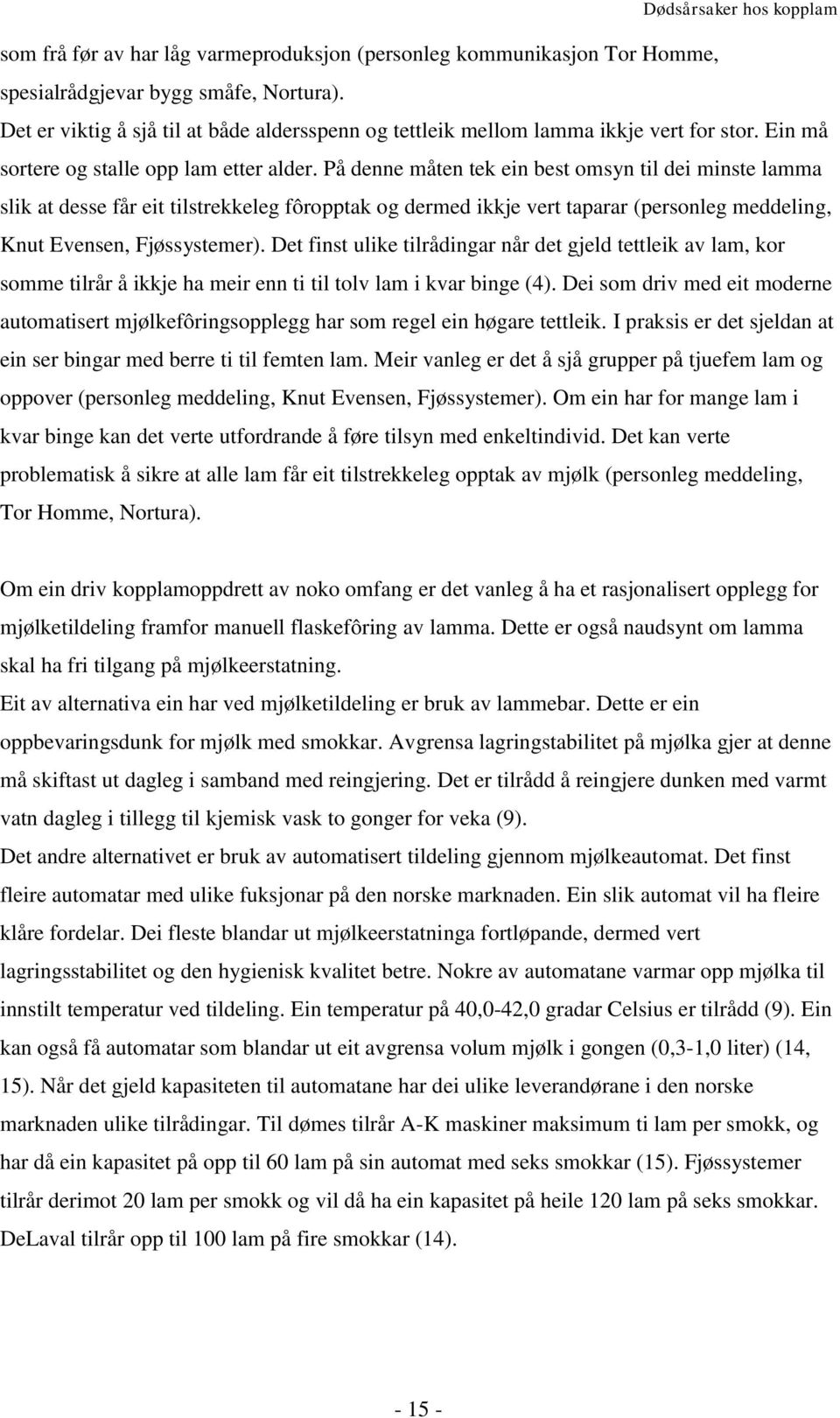 På denne måten tek ein best omsyn til dei minste lamma slik at desse får eit tilstrekkeleg fôropptak og dermed ikkje vert taparar (personleg meddeling, Knut Evensen, Fjøssystemer).