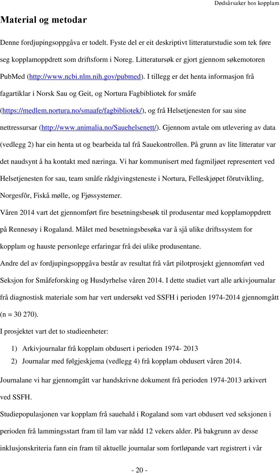 I tillegg er det henta informasjon frå fagartiklar i Norsk Sau og Geit, og Nortura Fagbibliotek for småfe (https://medlem.nortura.