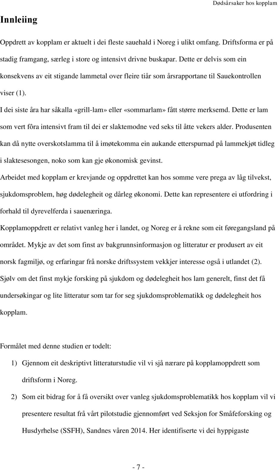 I dei siste åra har såkalla «grill-lam» eller «sommarlam» fått større merksemd. Dette er lam som vert fôra intensivt fram til dei er slaktemodne ved seks til åtte vekers alder.